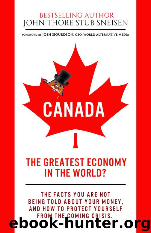 Canada, The Greatest Economy In The World?: The Facts You Are Not Being Told About Your Money. And How To Protect Yourself From The Coming Crises. (Economic World Overview Book 1) by John Thore Stub Sneisen