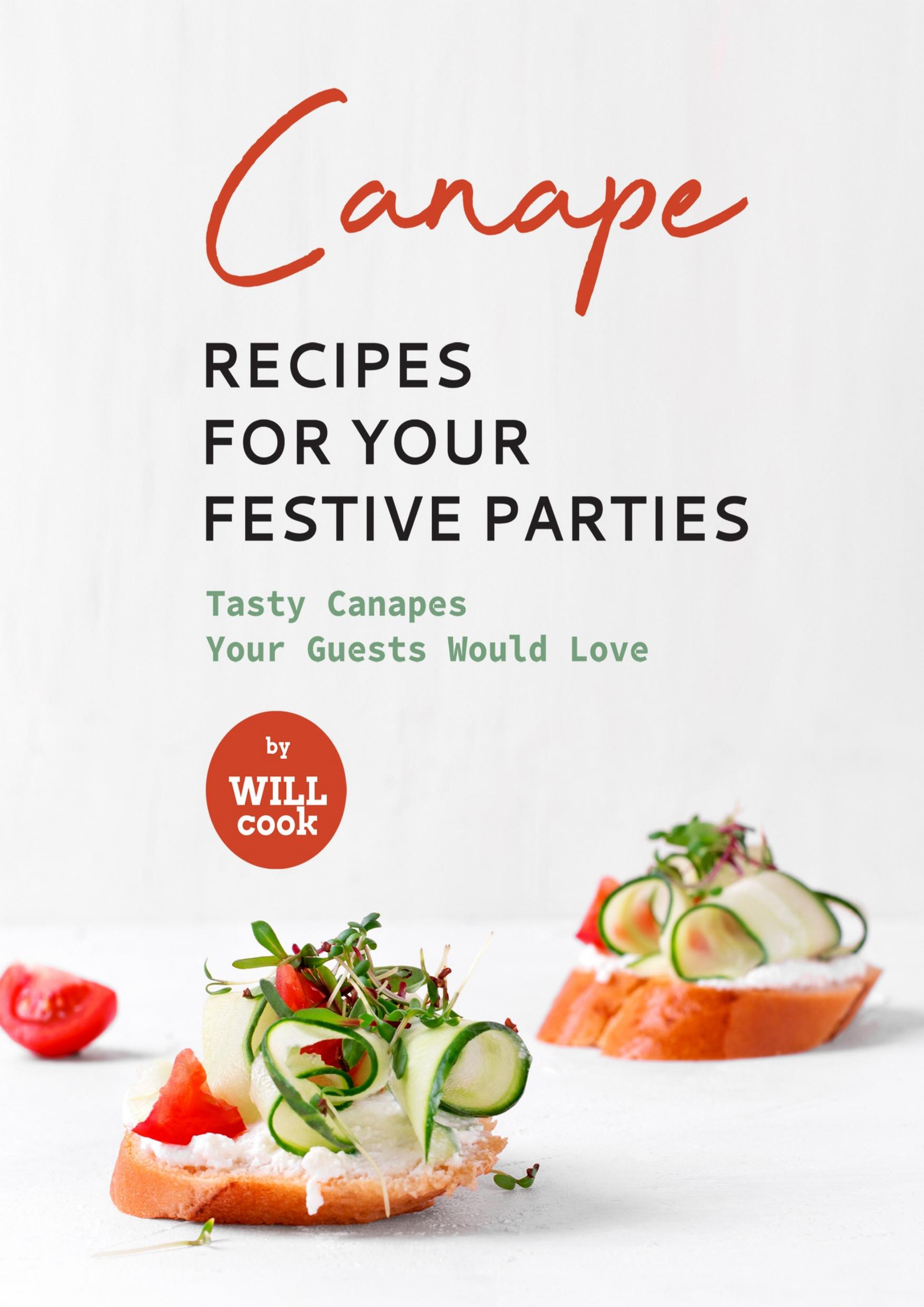 Canape Recipes for Your Festive Parties: Tasty Canapes Your Guests Would Love by Cook Will