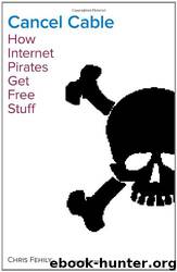 Cancel Cable: How Internet Pirates Get Free Stuff by Chris Fehily