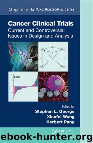 Cancer Clinical Trials: Current and Controversial Issues in Design and Analysis by Stephen L. George & Xiaofei Wang & Herbert Pang