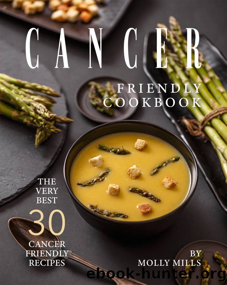 Cancer Friendly Cookbook: The Very Best 30 Cancer Friendly Recipes by Molly Mills