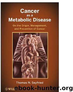 Cancer as a metabolic disease : on the origin, management, and prevention by Thomas N. Seyfried
