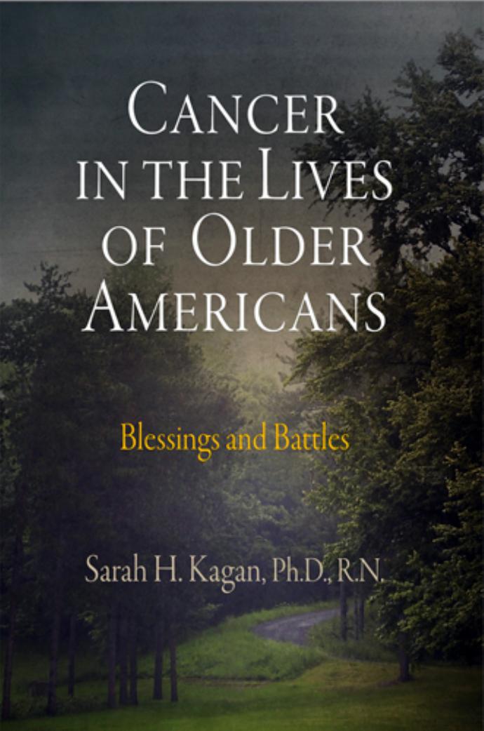 Cancer in the Lives of Older Americans: Blessings and Battles by By Sarah H. Kagan Ph.D. R.N
