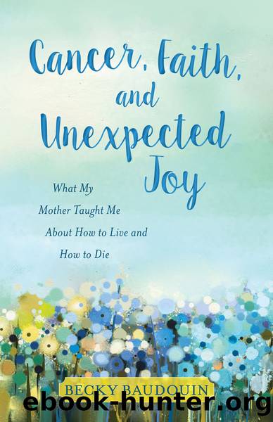 Cancer, Faith, and Unexpected Joy by Becky Baudouin
