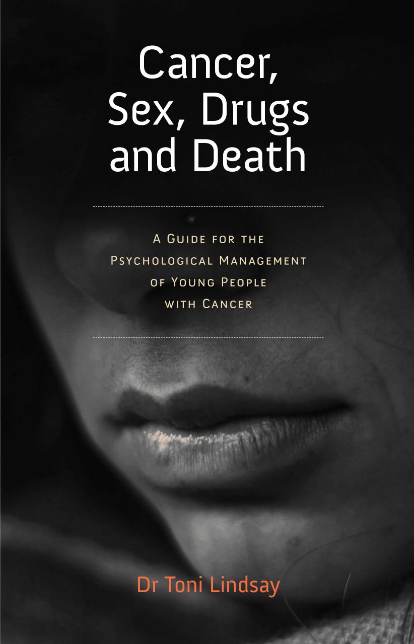 Cancer, Sex, Drugs and Death : A Guide for the Psychological Management of Young People with Cancer by Toni Lindsay