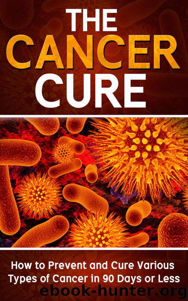 Cancer: The Cancer Cure: How to Prevent and Cure Various Types of Cancer in 90 Days or Less (Cancer, Cancer Cure, Prevent Cancer) by Pakulski Mike