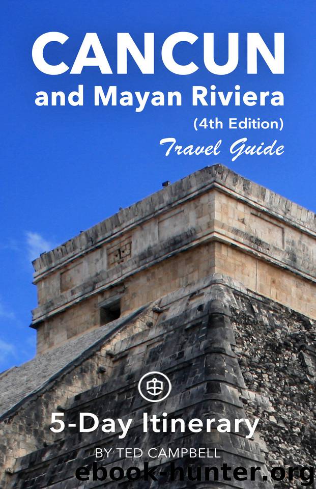 Cancun and Mayan Riviera Travel Guide (Unanchor) - 5-Day Itinerary by Campbell Ted