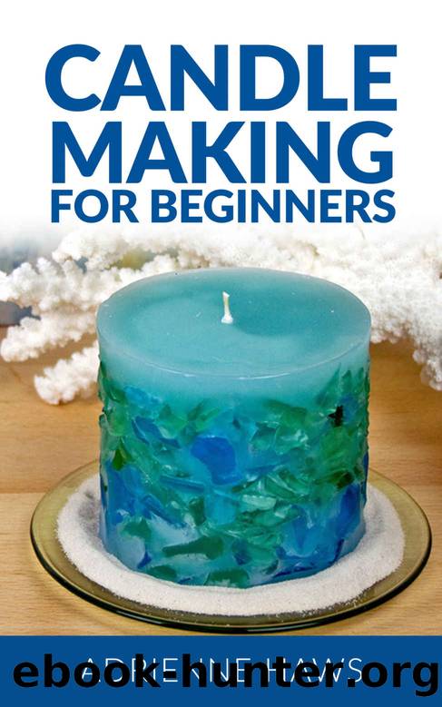 Candle Making for Beginners: Step by Step Guide to Making Your Own Candles at Home by Adrienne Haws