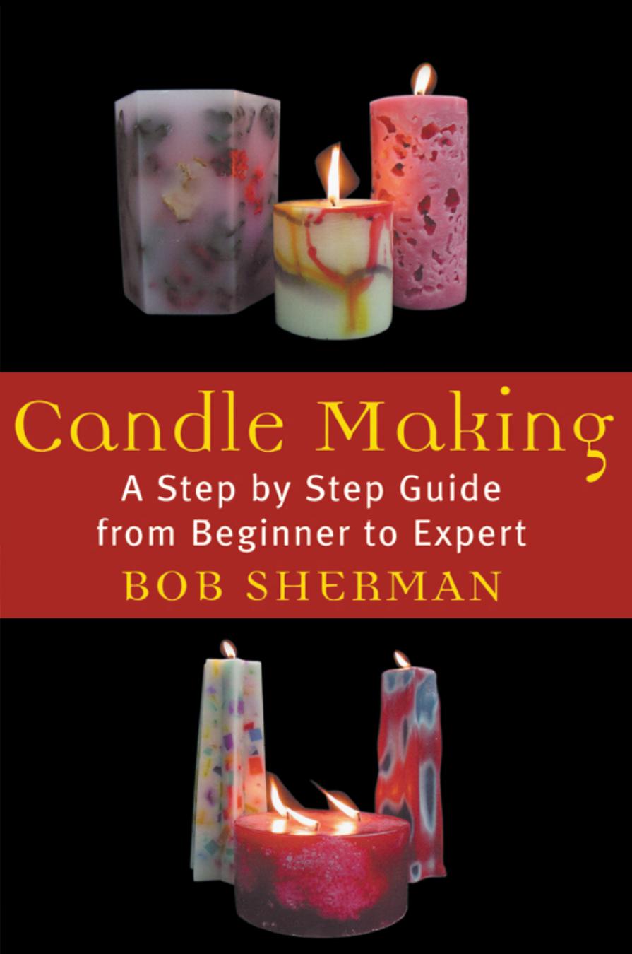 Candle Making: A Step by Step Guide from Beginner to Expert by Step Guide from Beginner to Expert by Bob Sherman