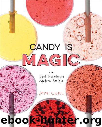 Candy Is Magic: Real Ingredients, Modern Recipes by Curl Jami