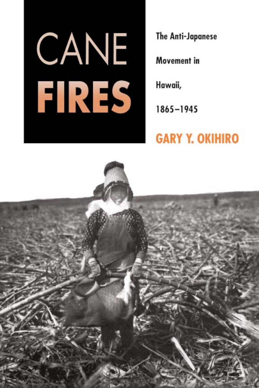 Cane Fires: The Anti-Japanese Movement in Hawaii, 1865-1945 by Gary Okihiro