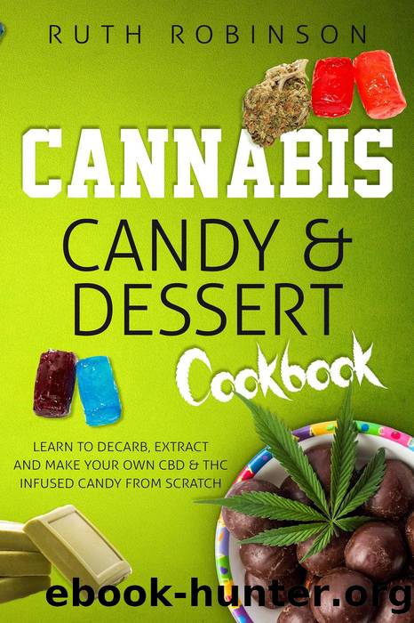Cannabis Candy & Dessert Cookbook--Learn to Decarb, Extract, and Make Your Own CBD & THC Infused Candy from Scratch by Ruth Robinson