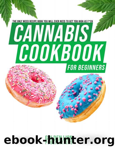 Cannabis Cookbook for Beginners: The Only Weed Recipe Book You Will Ever Need to Get You High as Fuck by Golden Lion Publications