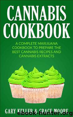 Cannabis: Cannabis Cookbook,A Complete Marijuana Cookbook To Prepare The Best Cannabis Recipes and Cannabis Extracts. by Gary Keller & Grace Moore