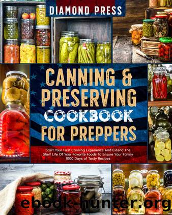 Canning & Preserving Cookbook for Preppers: Start Your First Canning Experience and Extend the Shelf Life of Your Favorite Foods to Ensure Your Family 1000 Days of Tasty Recipes by Diamond Press