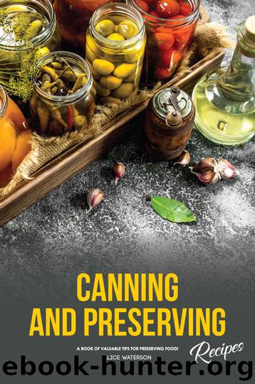 Canning and Preserving Recipes: A Book of Valuable Tips for Preserving Food! by Alice Waterson