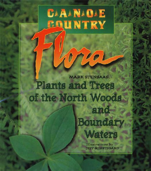 Canoe Country Flora : Plants and Trees of the North Woods and Boundary Waters by Mark Stensaas; Jeff Sonstegard