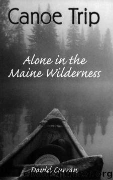 Canoe Trip: Alone in the Maine Wilderness by David K. Curran