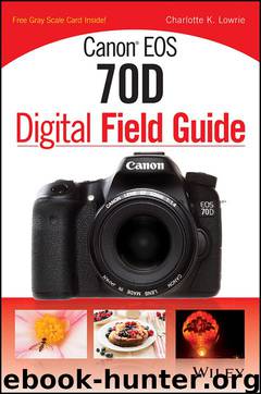 Canon EOS 70D Digital Field Guide by Lowrie Charlotte K