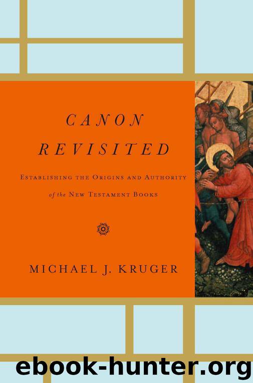Canon Revisited: Establishing the Origins and Authority of the New Testament Books by Michael J. Kruger