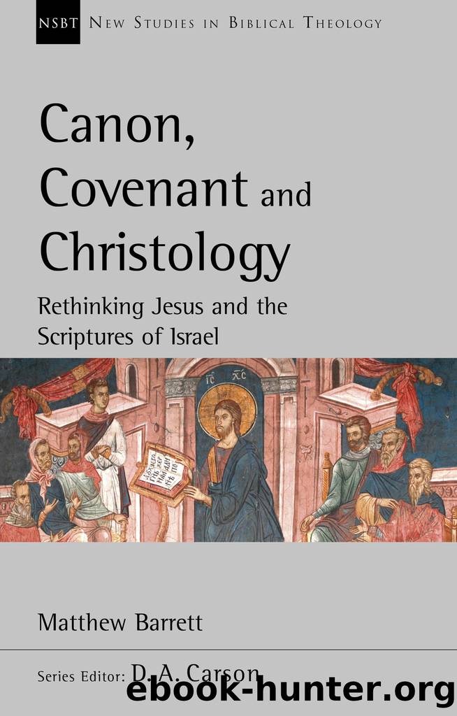 Canon, Covenant and Christology: Rethinking Jesus and the Scriptures of Israel by Matthew Barrett