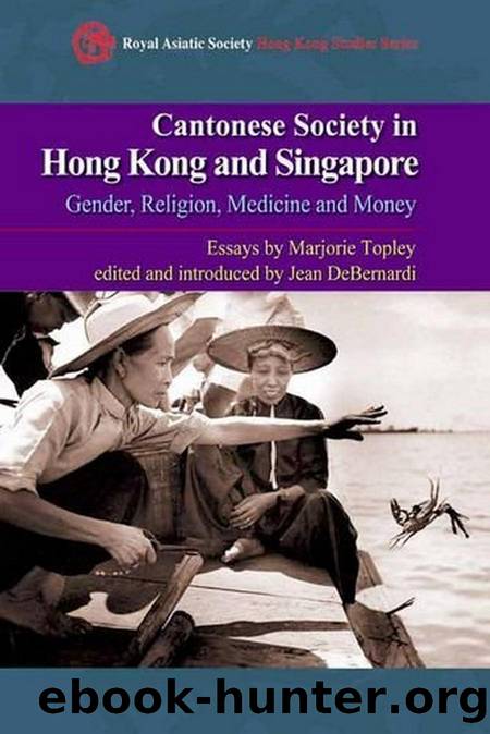 Cantonese Society in China and Singapore: Gender, Religion, Medicine and Money (Royal Asiatic Society Hong Kong Studies) by Marjorie Topley Jean Debernardi