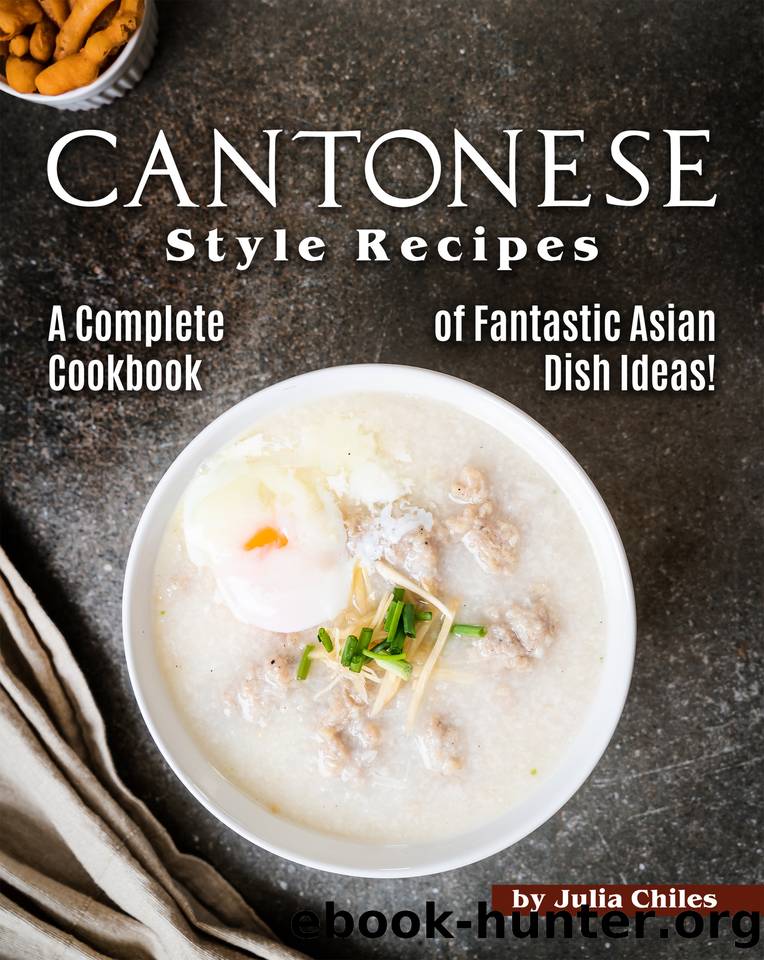 Cantonese Style Recipes: A Complete Cookbook of Fantastic Asian Dish Ideas! by Chiles Julia