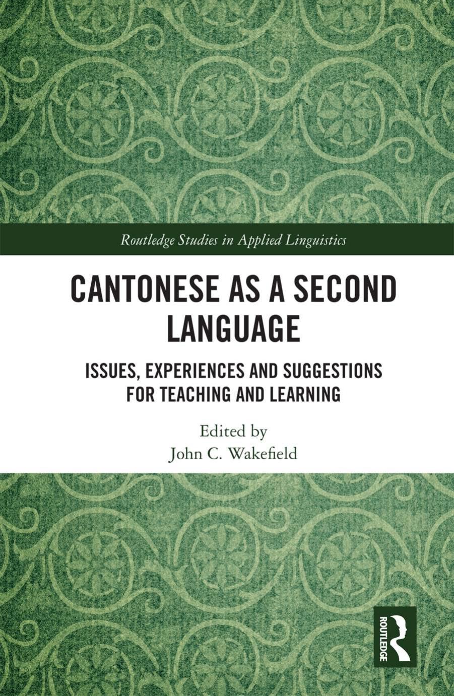 Cantonese as a Second Language: Issues, Experiences and Suggestions for Teaching and Learning by John C. Wakefield (editor)