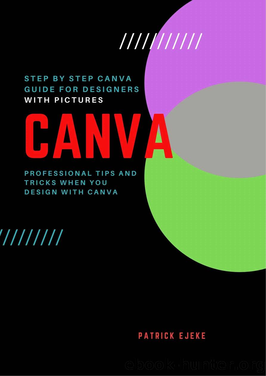 Canva: Professional Tips and Tricks When You Design with Canva (Step by Step Canva Guide for Work or Business with Pictures) by Ejeke Patrick