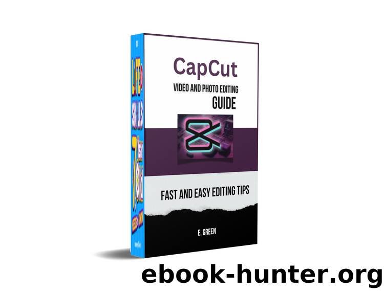 CapCut Video and Photo Editing Guide: Fast and Easy CapCut Editing Tips by Green E