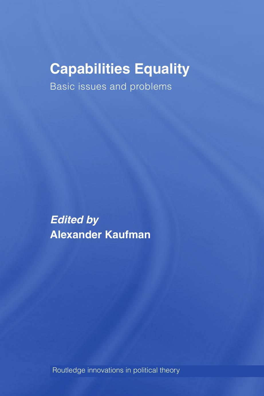 Capabilities Equality Basic Issues and Problems (Routledge Innovations in Political Theory) by Alexander Kaufman