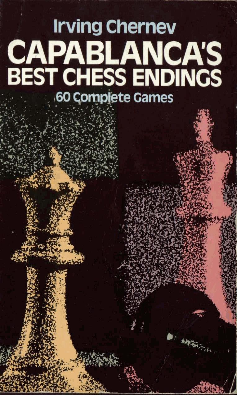 Capablanca's Best Chess Endings: 60 Complete Games by Irving Chernev