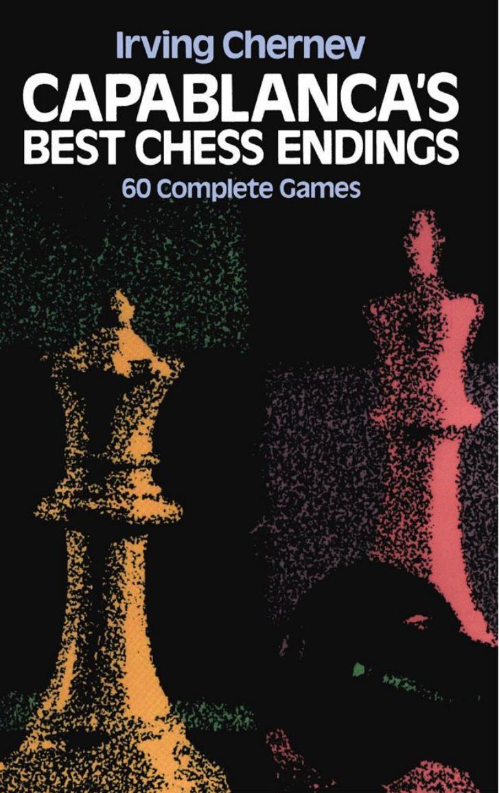 Capablancaâs best chess endings : 60 complete games by Chernev Irving
