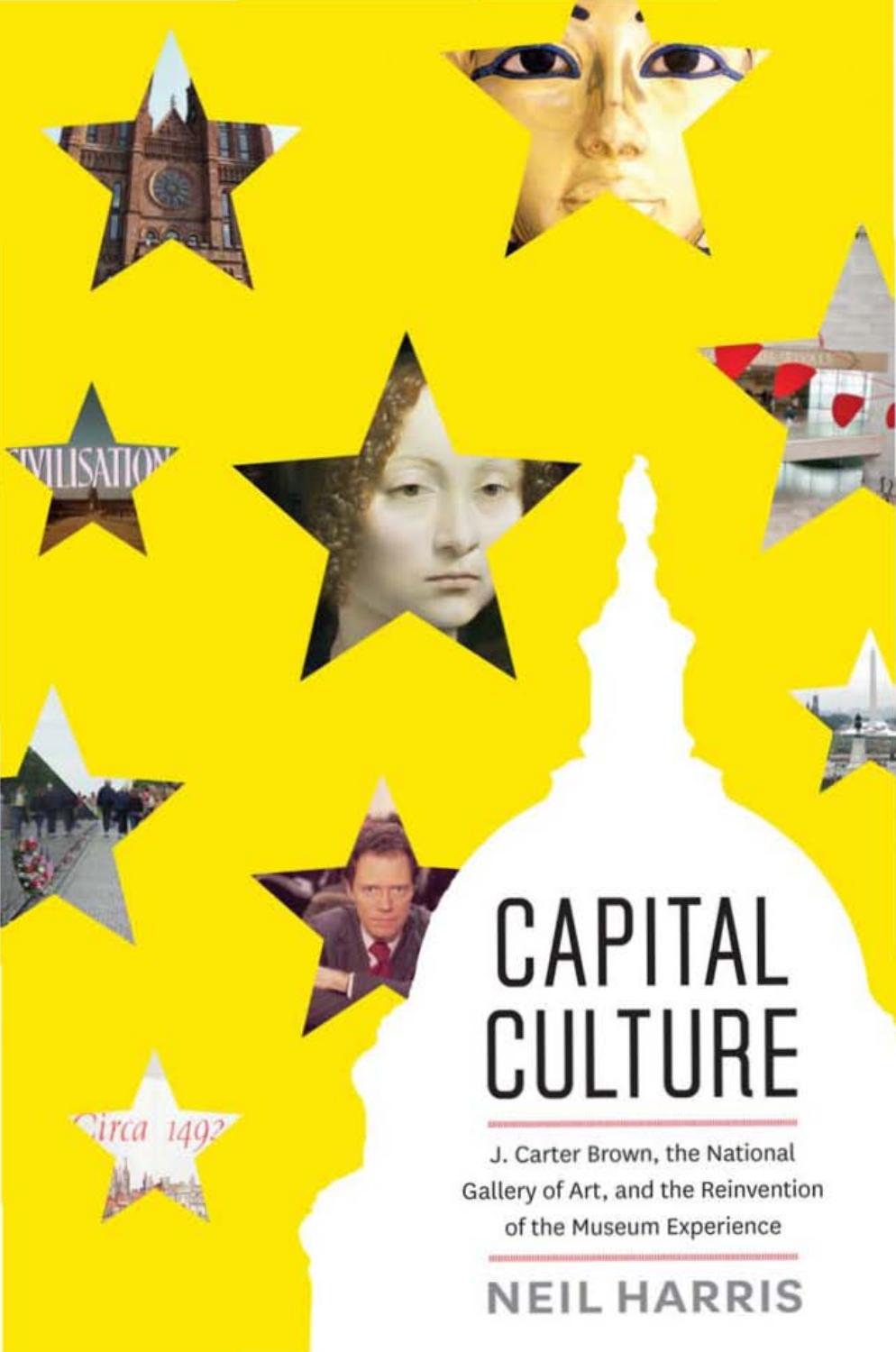 Capital Culture: J. Carter Brown, the National Gallery of Art, and the Reinvention of the Museum Experience by Neil Harris