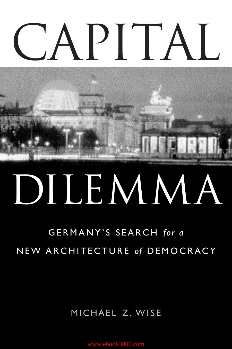 Capital Dilemma:: Germany's Search for a New Architecture of Democracy by Unknow