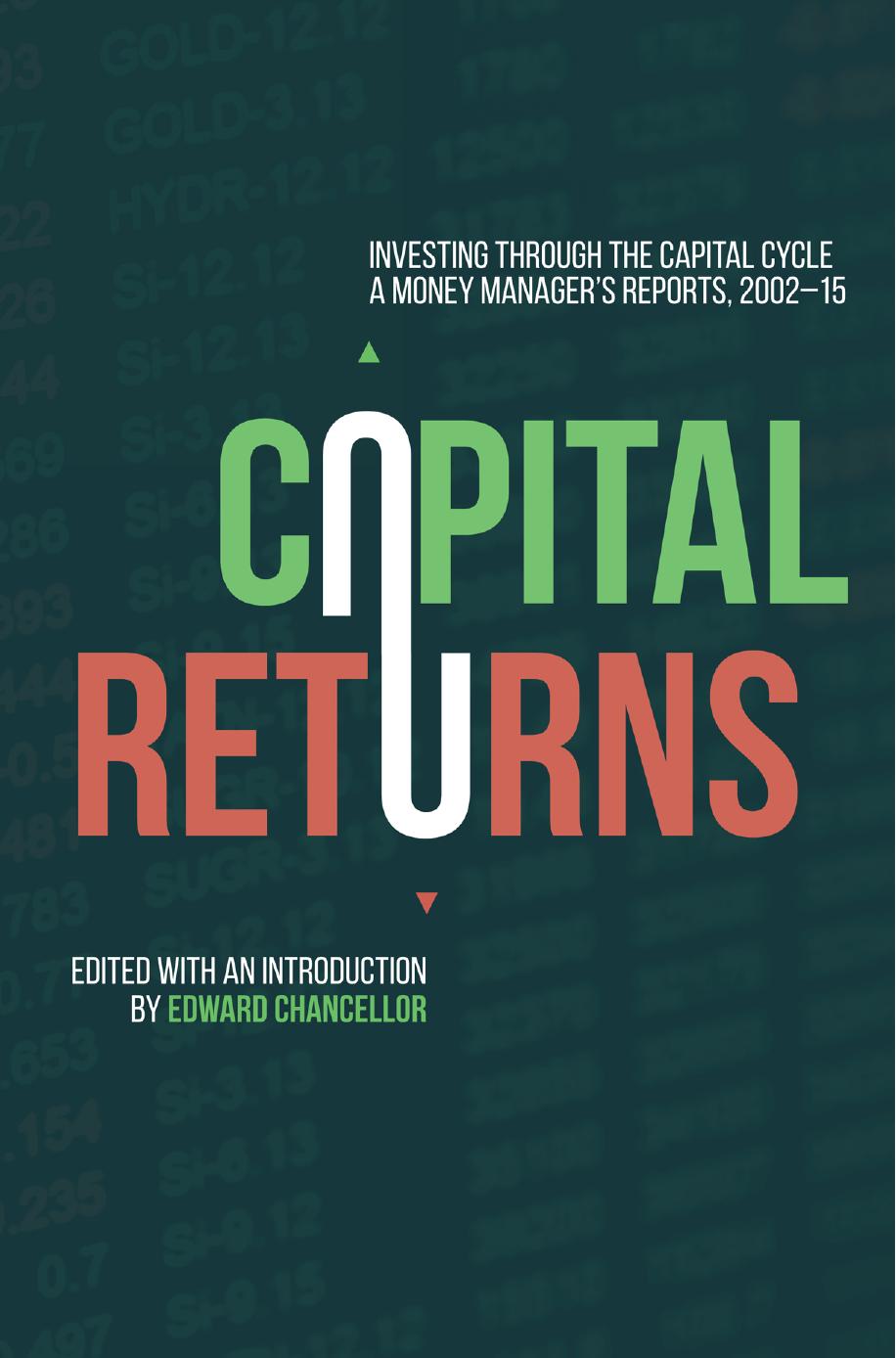 Capital Returns: Investing Through the Capital Cycle: A Money Managerâs Reports 2002â15 by Edward Chancellor (eds.)