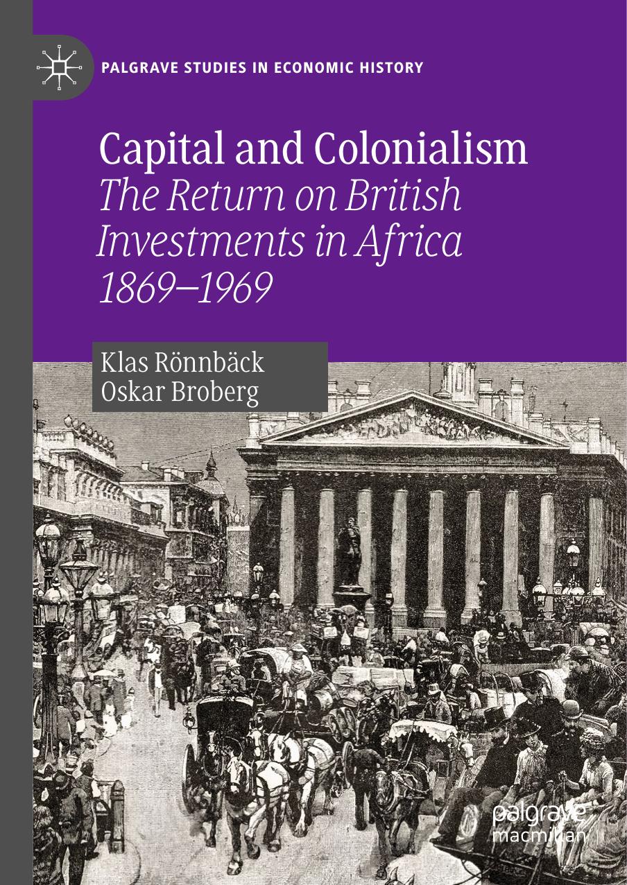 Capital and Colonialism: The Return on British Investments in Africa,1869â1969 by Klas Rönnbäck Oskar Broberg