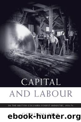 Capital and Labour in the British Columbia Forest Industry, 1934-74 by Gordon Hak