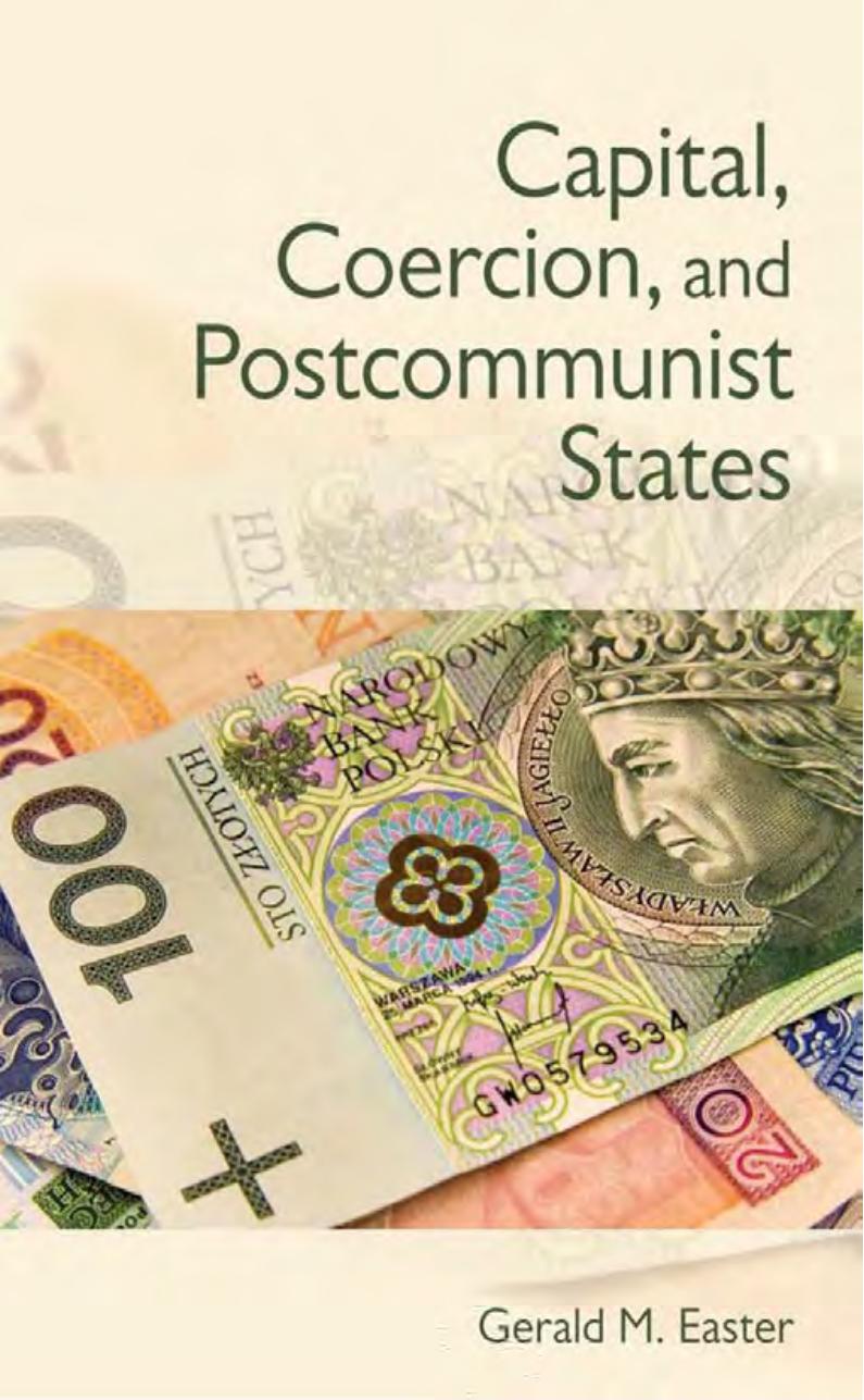 Capital, Coercion, and Postcommunist States by Gerald M. Easter