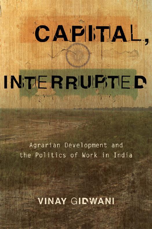 Capital, Interrupted: Agrarian Development and the Politics of Work in India by Vinay Gidwani