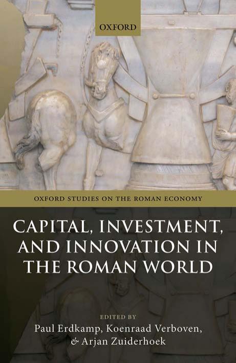 Capital, Investment, and Innovation in the Roman World by Paul Erdkamp Koenraad Verboven Arjan Zuiderhoek