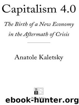 Capitalism 4.0: The Birth of a New Economy in the Aftermath of Crisis by Anatole Kaletsky