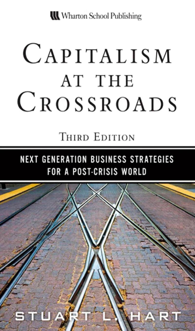 Capitalism at the Crossroads: Next Generation Business Strategies for a Post-Crisis World, 3rd Edition by Stuart L. Hart