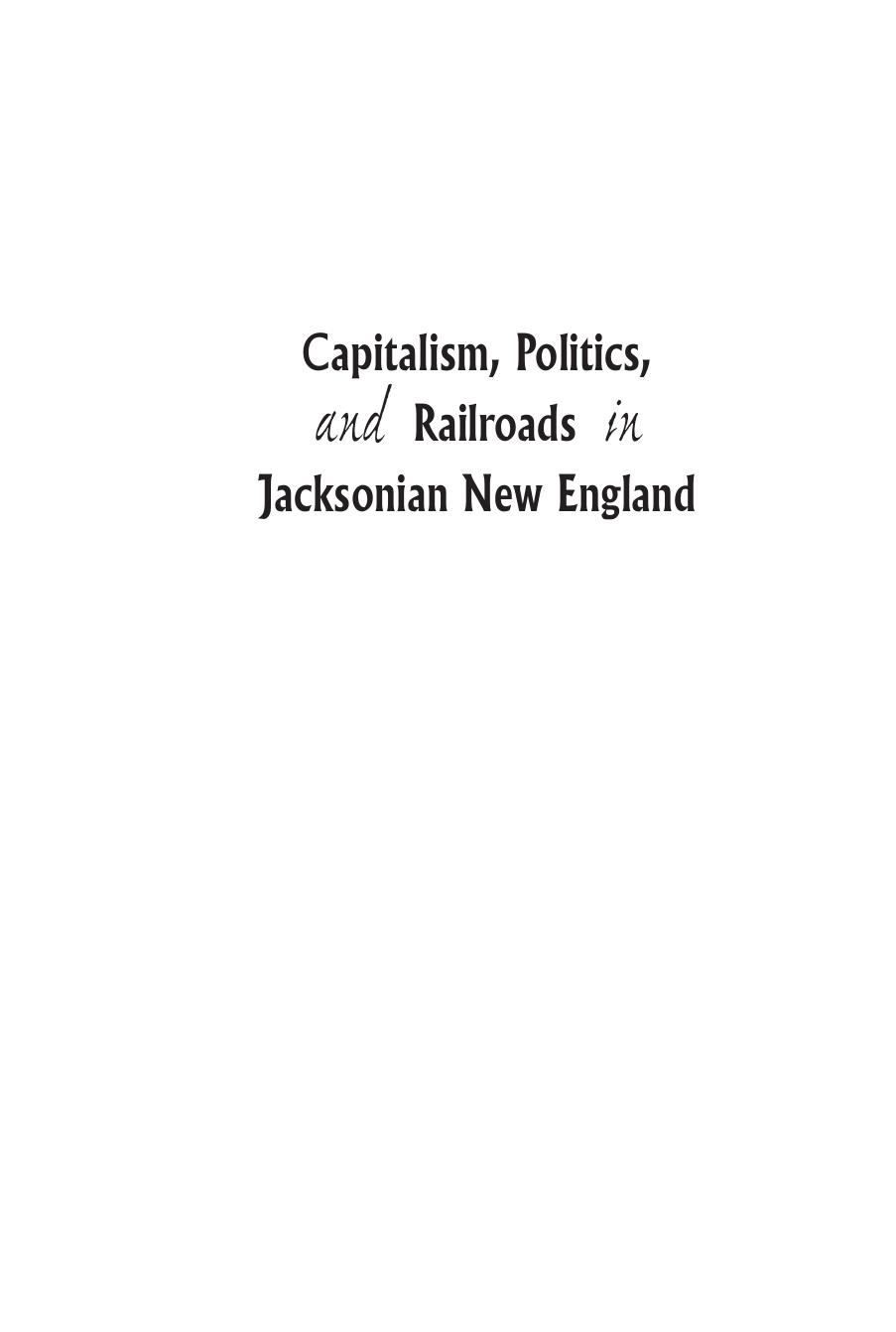 Capitalism, Politics, and Railroads in Jacksonian New England by Michael J. Connolly