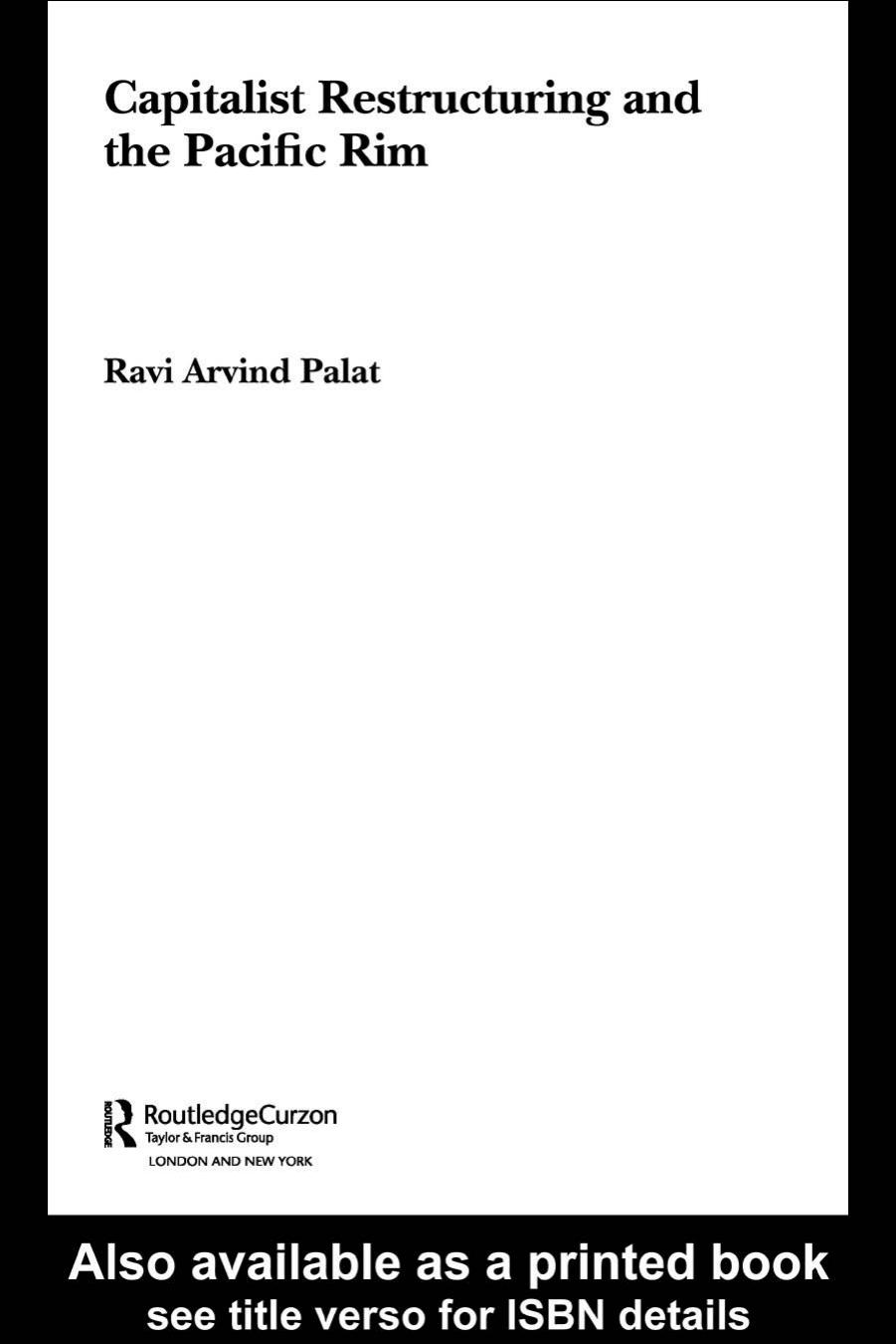 Capitalist Restructuring and the Pacific Rim (Routledgecurzon Studies in the Modern History of Asia, 19) by Ravi Palat