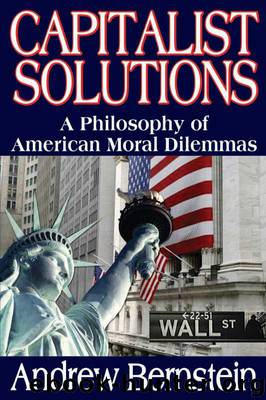 Capitalist Solutions: A Philosophy of American Moral Dilemmas: 0 by Andrew Bernstein