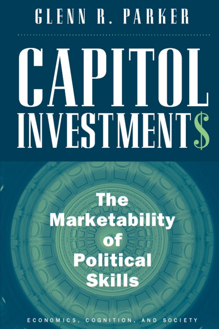 Capitol Investments: The Marketability of Political Skills (Economics, Cognition, and Society) by Glenn R. Parker