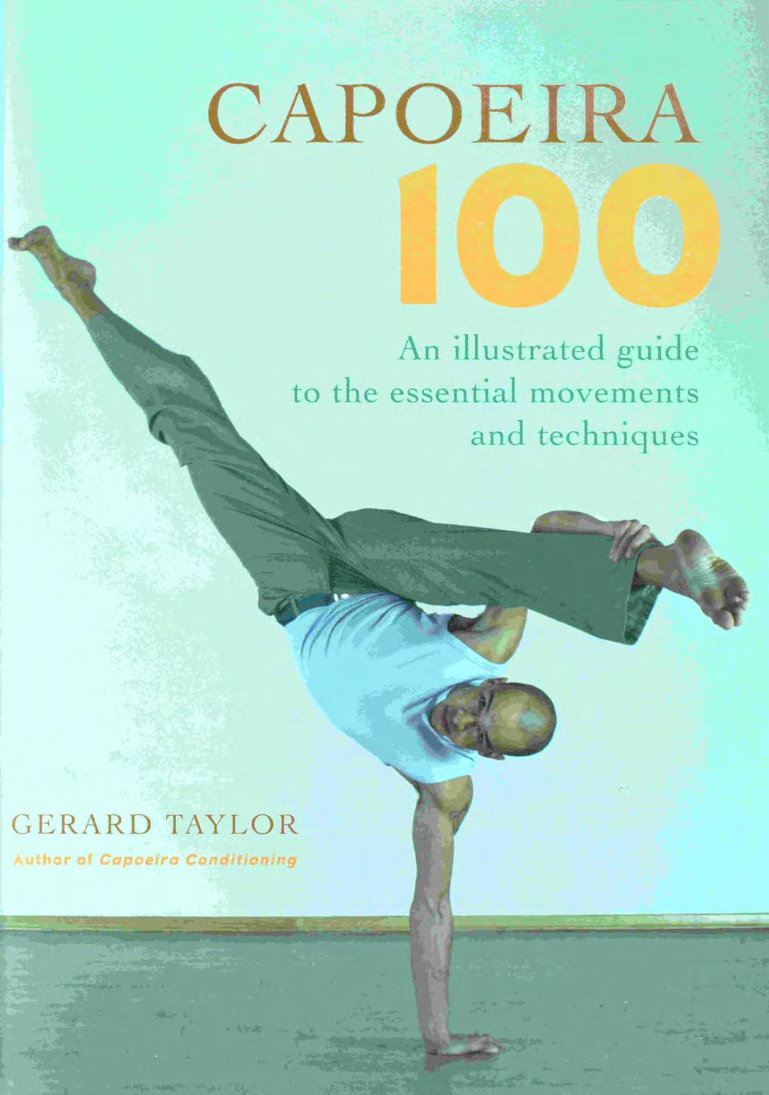 Capoeira 100 : an Illustrated Guide to the Essential Movements and Techniques by Gerard Taylor