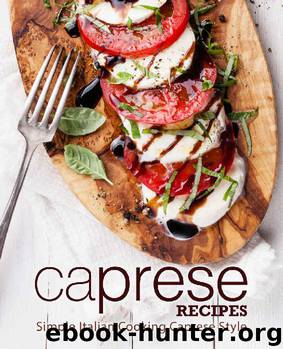 Caprese Recipes: Simple Italian Cooking Caprese Style by BookSumo Press