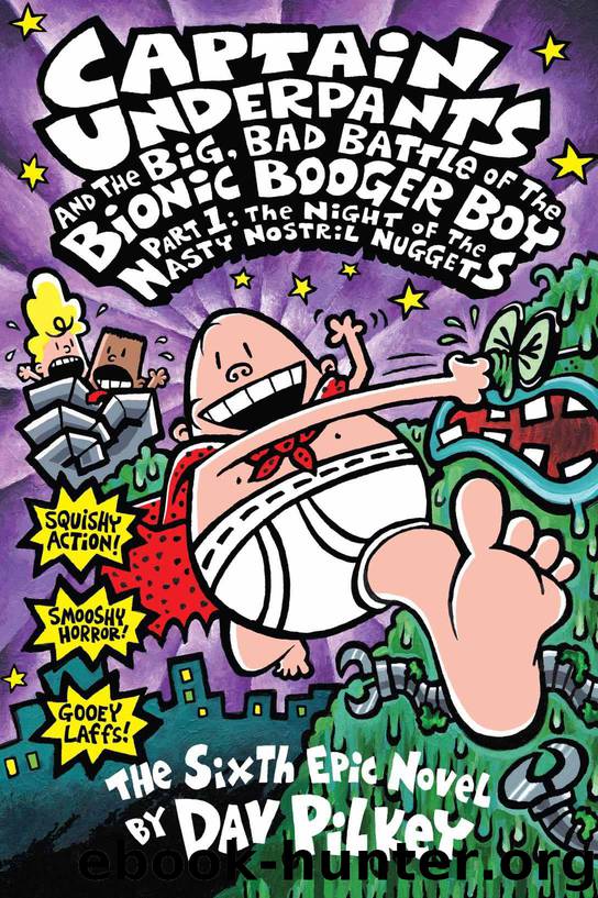 Captain Underpants and the Big, Bad Battle of the Bionic Booger Boy Part 1: The Night of the Nasty Nostril Nuggets by Pilkey Dav